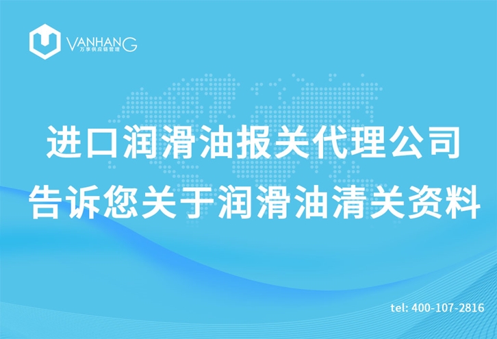 進(jìn)口潤(rùn)滑油報(bào)關(guān)代理公司告訴您關(guān)于潤(rùn)滑油清關(guān)資料 進(jìn)口潤(rùn)滑油報(bào)關(guān)代理公司